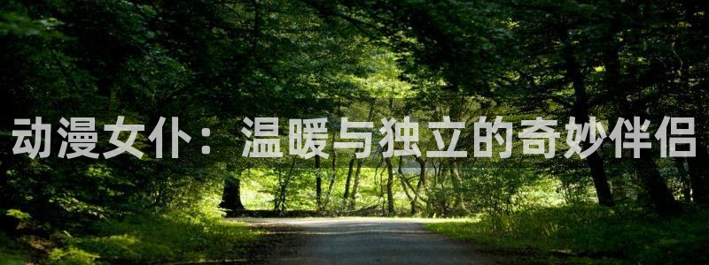 动漫天堂电影：动漫女仆：温暖与独立的奇妙伴侣