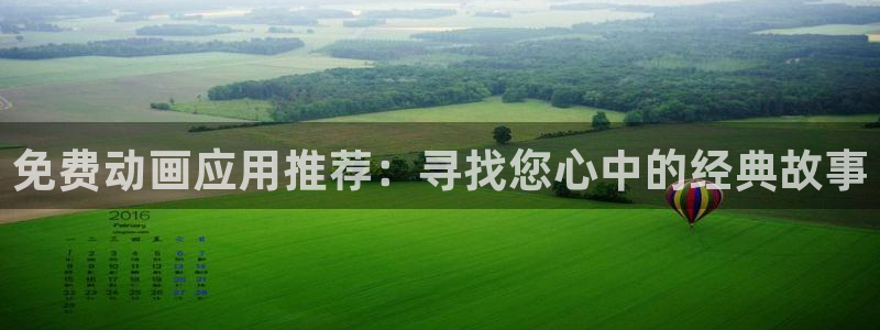 动漫天堂下载：免费动画应用推荐：寻找您心中的经典故事